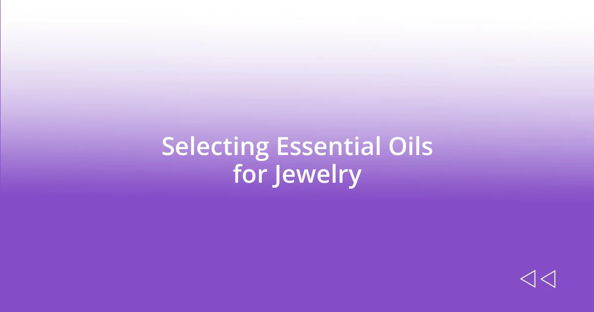 Selecting Essential Oils for Jewelry