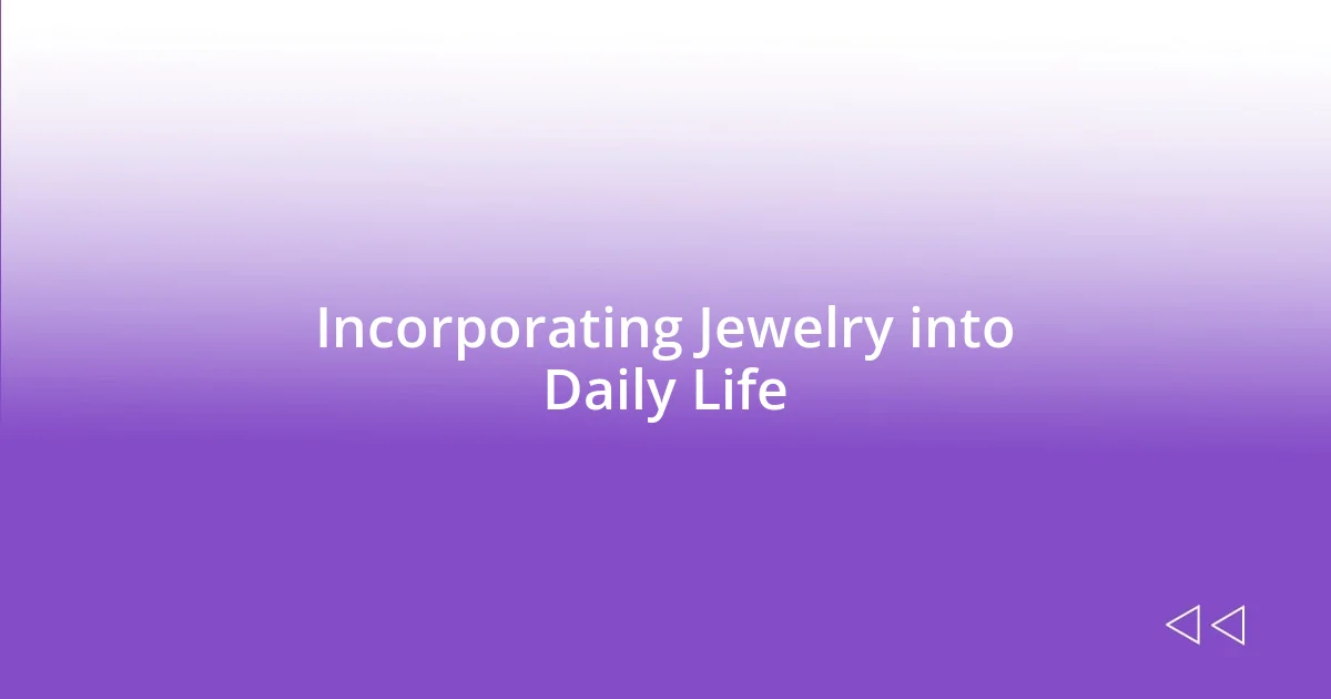 Incorporating Jewelry into Daily Life