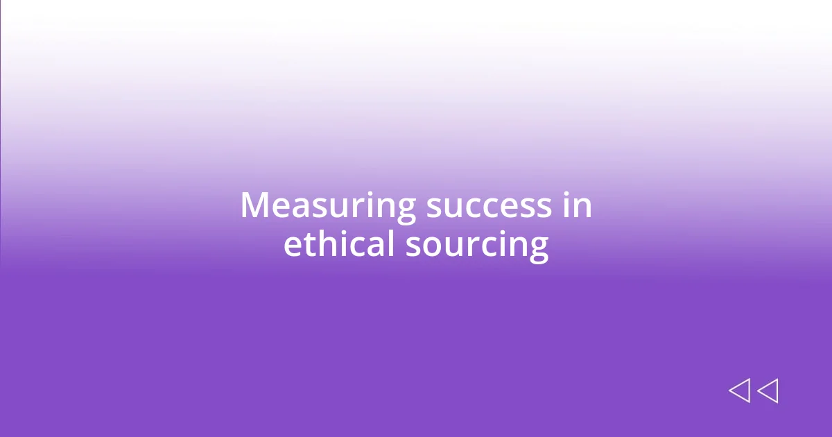 Measuring success in ethical sourcing