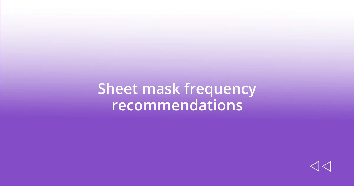 Sheet mask frequency recommendations