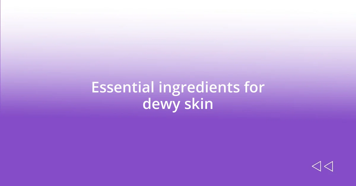 Essential ingredients for dewy skin