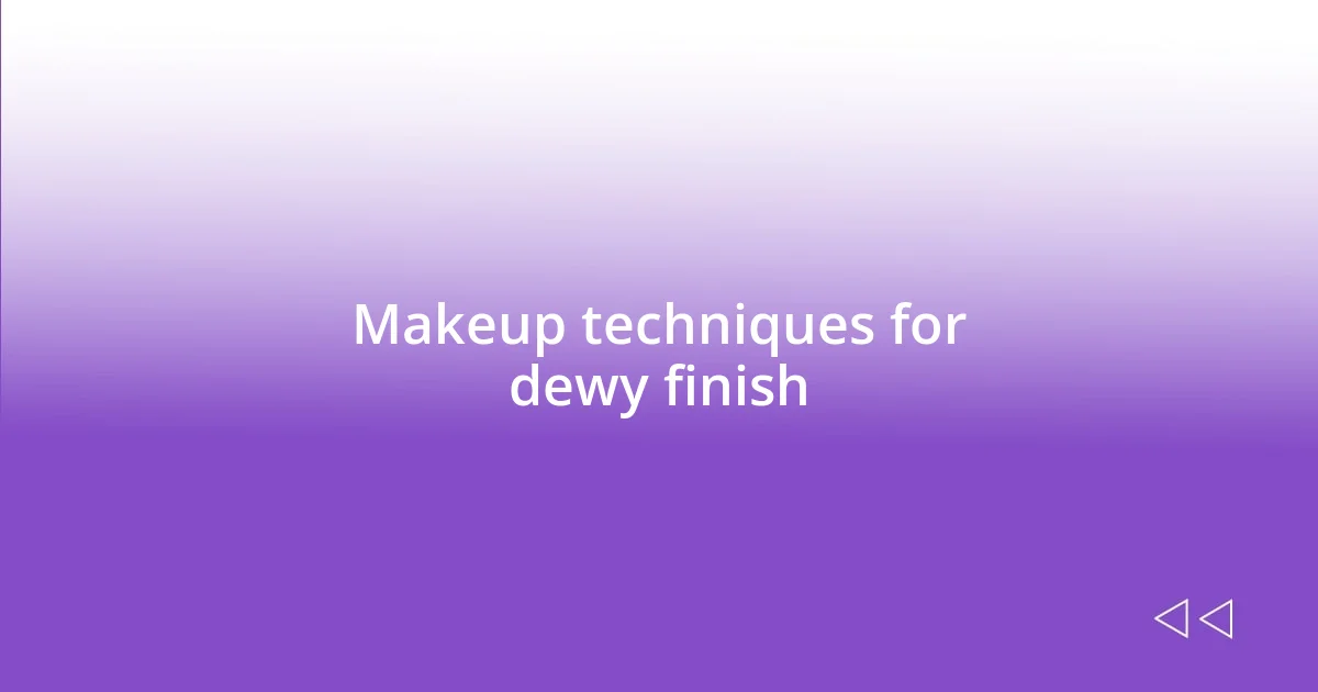 Makeup techniques for dewy finish