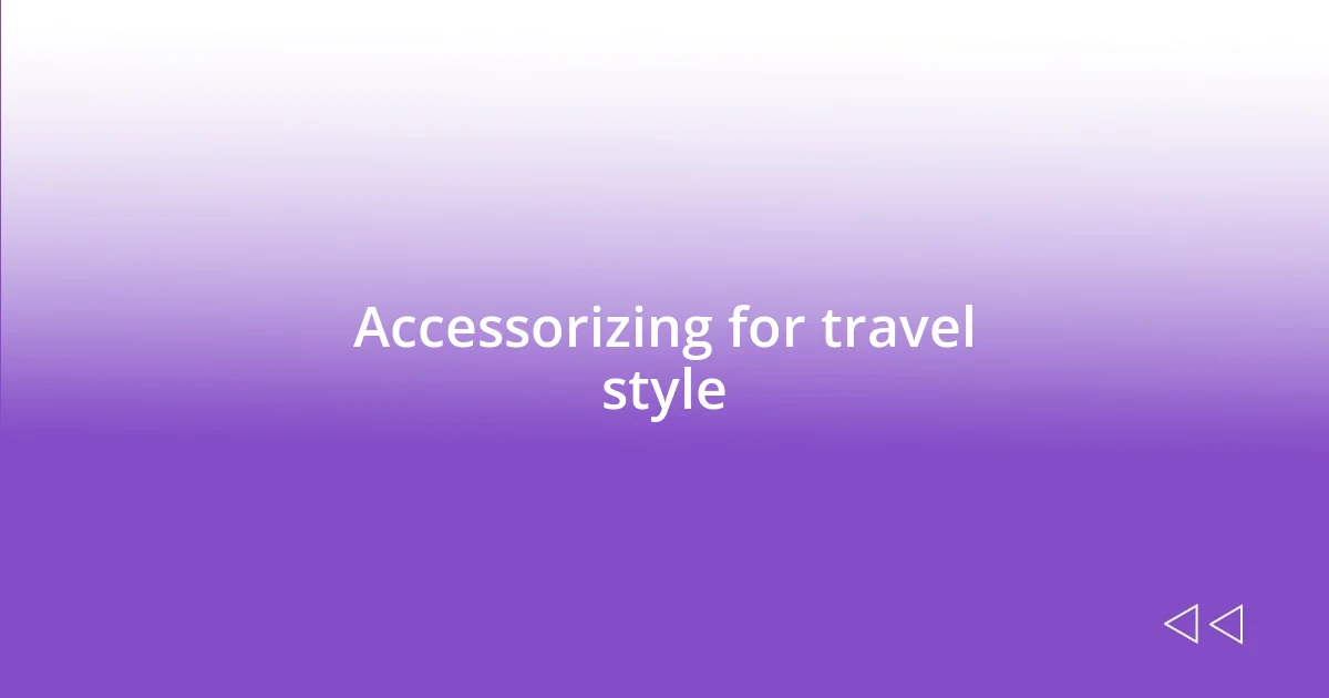 Accessorizing for travel style