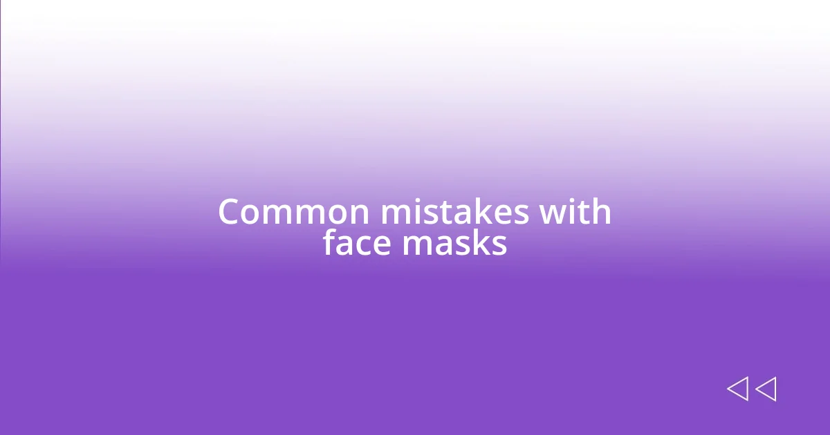 Common mistakes with face masks