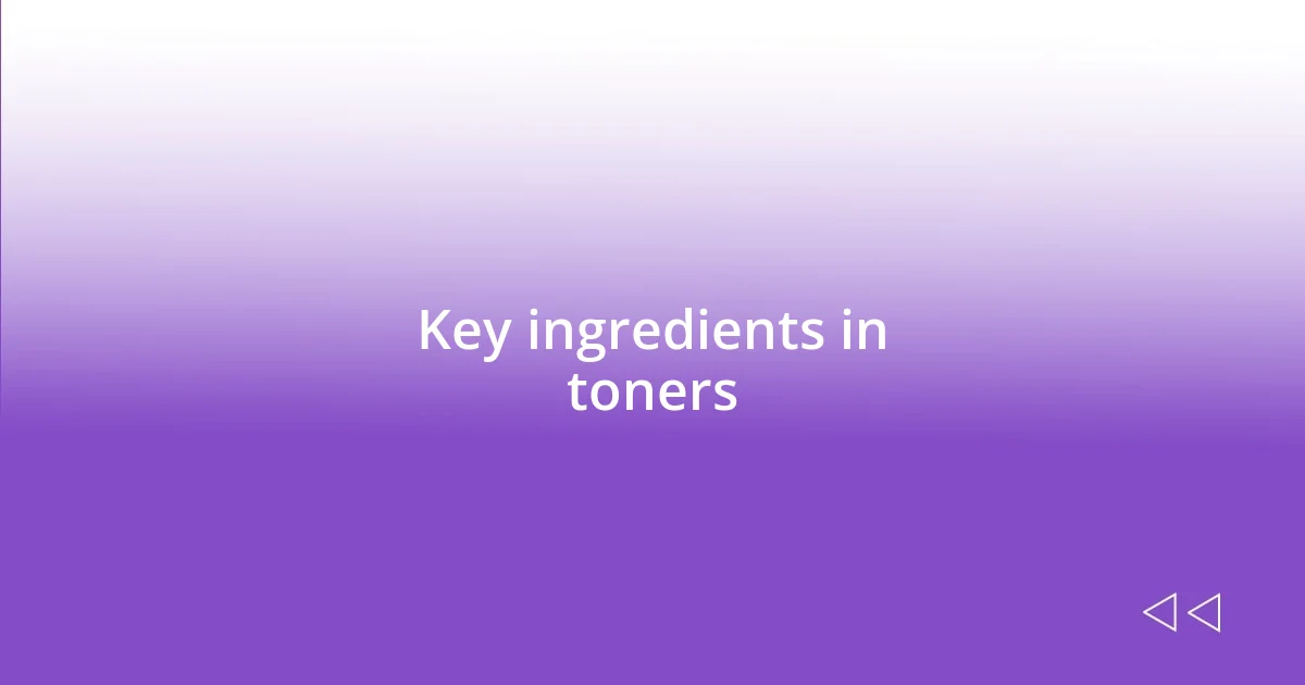 Key ingredients in toners