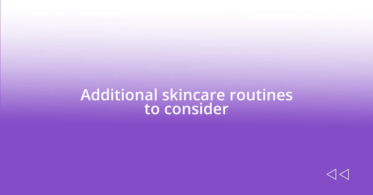 Additional skincare routines to consider