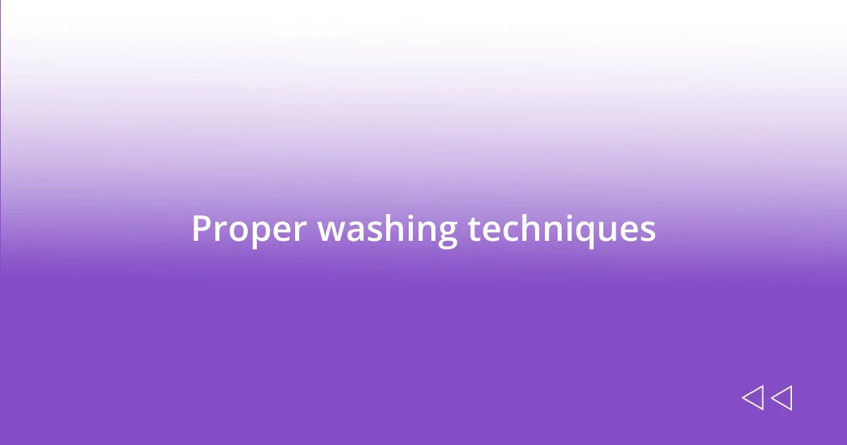 Proper washing techniques