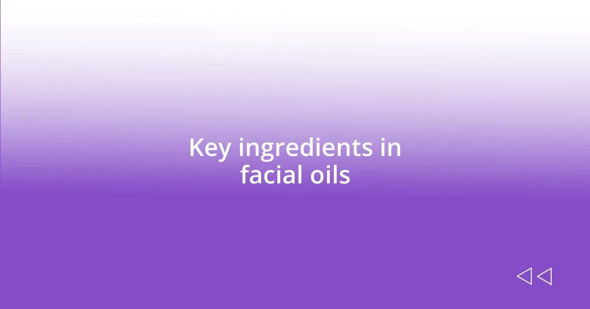 Key ingredients in facial oils