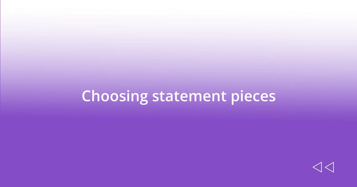 Choosing statement pieces