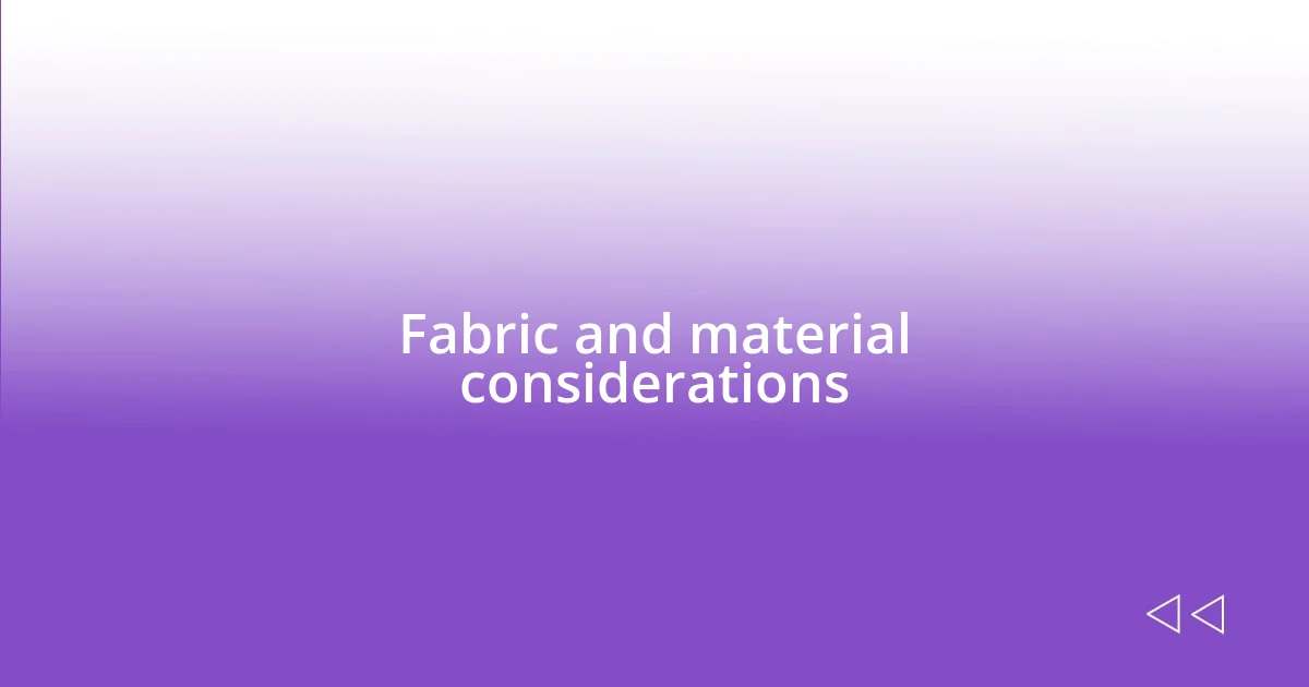 Fabric and material considerations