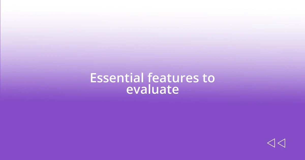 Essential features to evaluate